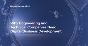 Why Engineering and Technical Companies Need Digital Business Development by Monica Sachdev, Marketing Launch Kit
